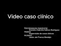 Video Caso Clínco - Erendira Gabriela Salinas Rodriguez