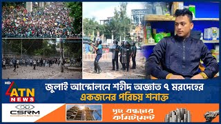 জুলাই আন্দোলনে শহীদ অজ্ঞাত ৭ ম-র-দে-হে-র একজনের পরিচয় শনাক্ত | July Movement | ATN News