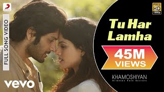 Tu Har Lamha Full Video - Khamoshiyan|Arijit Singh|Ali Fazal, Sapna Pabbi|Bobby-Imran