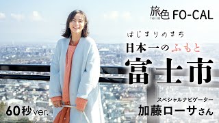 加藤ローサ｜はじまりのまち 日本一のふもと富士市 60秒Ver【旅色Movie】