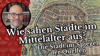 Wie sehen Städte im Mittelalter aus? - Die Stadt im Spiegel der Quellen