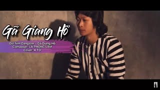 GÃ GIANG HỒ - LÃ PHONG LÂM | A TỔ COVER | AI THƯƠNG TA MỘT GÃ GIANG HỒ