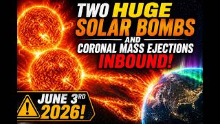 Two Huge Solar Bombs And Coronal Mass Ejections Inbound June 3rd 2026!
