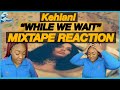 KEHLANI "WHILE WE WAIT" MIXTAPE REACTION