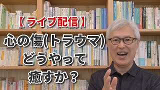 心の傷（トラウマ）、どうやって癒すか？