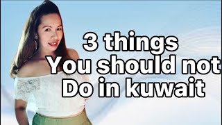 3 things you should not do in kuwait / #ofwinkuwait