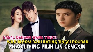 G4GAL DENGAN WANG YIBO!! Wild Bloom Raih Rating Tinggi Hingga Zhao Liying Pilih Lin Gengxin ❓