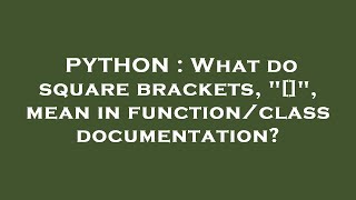 PYTHON : What do square brackets, "[]", mean in function/class documentation?