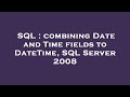 SQL : combining Date and Time fields to DateTime, SQL Server 2008