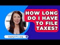 How Long Do I Have to File Taxes? - CountyOffice.org