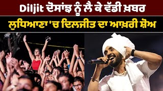 Diljit ਦੋਸਾਂਝ ਨੂੰ ਲੈ ਕੇ ਵੱਡੀ ਖ਼ਬਰ ਲੁਧਿਆਣਾ 'ਚ ਦਿਲਜੀਤ ਦਾ ਆਖ਼ਰੀ ਸ਼ੋਅ Diluminatitour - Diljit Dosanjh