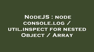 NodeJS : node console.log / util.inspect for nested Object / Array