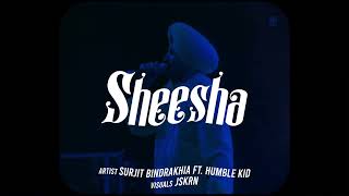 SHEESHA - SURJIT BINDRAKHIA X HUMBLE KID X JSKRN