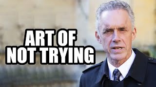 The Art of Not Trying - Jordan Peterson (Best Motivational Speech)
