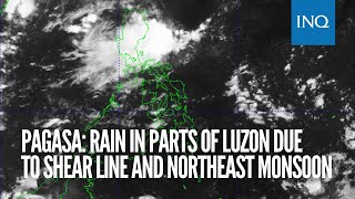 Pagasa: Rain in parts of Luzon due to shear line and northeast monsoon