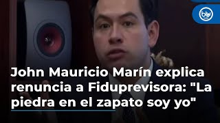John Mauricio Marín explica renuncia a Fiduprevisora: "La piedra en el zapato soy yo"
