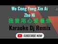 Wo Ceng Yong Xin Ai Zhe Ni Karaoke 我曾用心爱着你 Dj Remix Male (二黑-Er Hei)