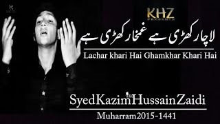 Nohay 2015 | Lachar Khari Hai Ghamkhar Khari Hai| Syed Kazim Hussain Zaidi 2015/1441