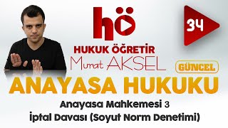 34 | Anayasa Mahkemesi - 3 - İptal Davası - Soyut Norm Denetimi | Anayasa Hukuku