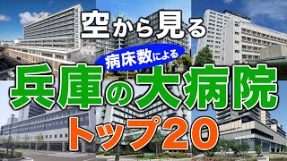 【空から見る】兵庫の大病院🏥トップ20🚁 兵庫の主要病院をわかりやすく解説！（2024年病床数ランキング）兵庫医科大学病院・神戸大学医学部附属病院・神戸市立医療センター中央市民病院・関西労災病院 他