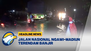 [HEADLINE NEWS 25/02] Jalan Nasional Ngawi-Madiun Terendam Banjir, Arus Kendaraan Terganggu