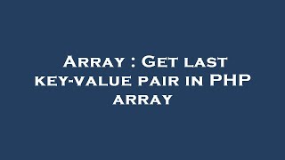 Array : Get last key-value pair in PHP array