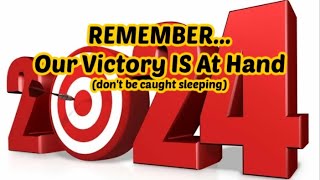 REMEMEBER... Our Victory IS At Hand (don't be caught sleeping)