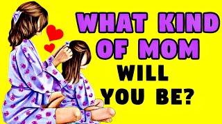 What Kind Of Mom Will You Be? Personality Test   Mister Test