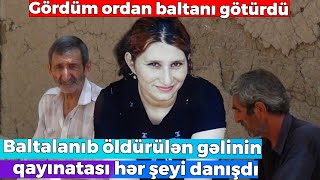 Qaynı tərəfindən baltalanıb öldürülen Sədaqətin qayınatası danışdı - Gördüm ordan baltanı götürdü