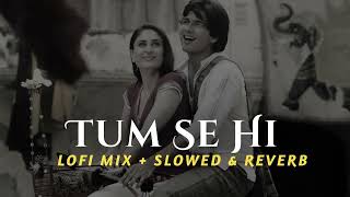 Tum Se Hi (LOFI) | Jab We Met | Kareena Kapoor,Shahid Kapoor | Mohit Chauhan | Pritam | Viral Lofi