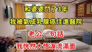 和婆婆鬥了3年，我被氣成乳腺癌住進醫院，老公一句話，我恍然大悟淚流滿面 | 翠花的秘密