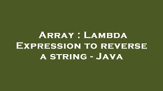 Array : Lambda Expression to reverse a string - Java