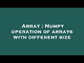 Array : Numpy operation of arrays with different size