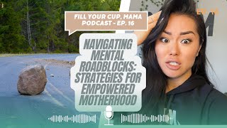 Ep. 16: Navigating Mental Roadblocks - Strategies For Empowered Motherhood