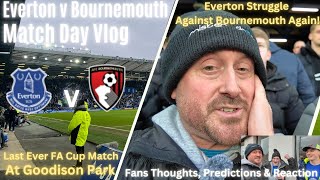 EVERTON V BOURNEMOUTH @ GOODISON PARK - MATCH VLOG - LAST EVER FA CUP GAME AT GOODISON PARK!!