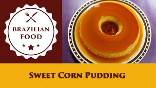 Sweet Corn Pudding - Everyday Brazilian Food - Recipe 0807