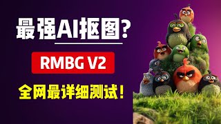 【AI抠图】最强AI抠图模型？RMBG最新V2.0，全网最详细测试，VS BiRefNet V2！| AI抠图 | 背景移除 | RMBG | BiRefNet