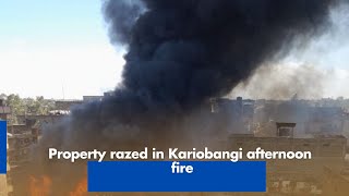 Property razed in Kariobangi afternoon fire