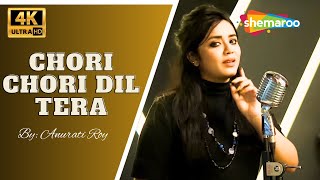 Chori Chori Dil Tera - 4K Video | Cover Version by Anurati Roy | Super Hit Romantic Songs