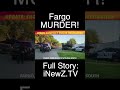 exclusive video breaking news update fargo shooting is now murder investigation