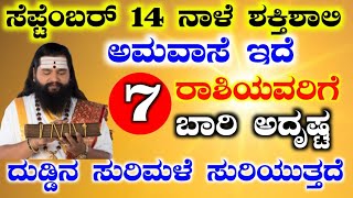 ಸೆಪ್ಟೆಂಬರ್ 14 ನಾಳೆ ಶಕ್ತಿಶಾಲಿ ಅಮವಾಸೆ ಇದೆ 7 ರಾಶಿಯವರಿಗೆ ಬಾರಿ ಅದೃಷ್ಟ ದುಡ್ಡಿನ ಸುರಿಮಳೆ ಸುರಿಯುತ್ತದೆ ರಾಜಯೋಗ