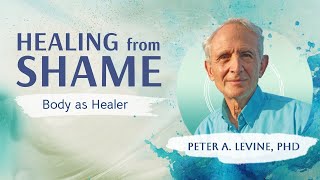 How to Overcome Toxic Shame with Peter A. Levine, PhD