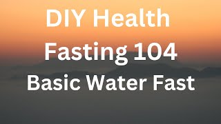 DIY Health Fasting 104 Basic Water Fast