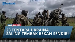 Tak Mau Perang Lawan Rusia, 23 Tentara Ukraina SALING TEMBAK Rekan Sendiri