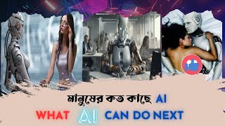 What AI can do।মানুষের কত কাছে Technology । AI এখন শুধুমাত্র প্রযুক্তি ক্ষেত্রে নয়।