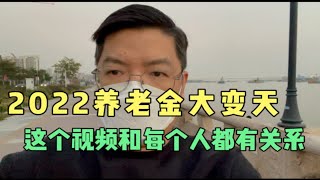 2022养老金大变天，这个视频和每个人都有关系