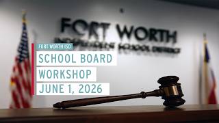 FWISD School Board Workshop - June1, 2026