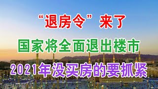 中国房地产“退房令”来了！国家将全面退出楼市，2021年没买房子的要抓紧