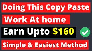Earn upto 160 $ per day by copy paste work !!! make money online without investment At Home 2022