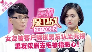 《爱情保卫战》20170602：男友纹眉去毛被指恶心 女友被客户骚扰男友认怂